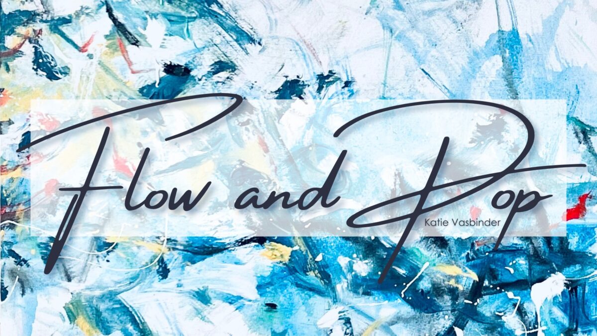 Flow and Pop by Katie B. Vasbinder